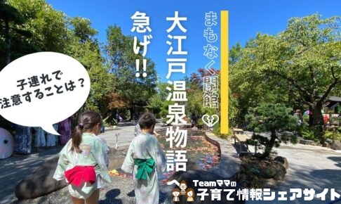 まもなく閉館 大江戸温泉物語に急げ!! ~子連れ目線レポ~