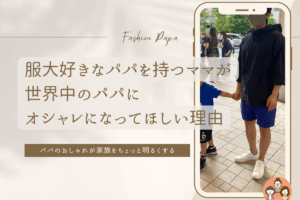子供と手をつないでいるパパとテキスト「服大好きなパパを持つママが世界中のパパにオシャレになってほしい理由」