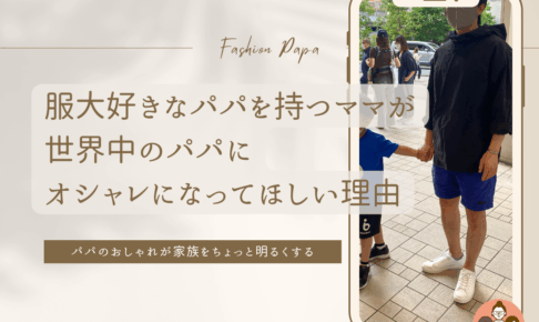 子供と手をつないでいるパパとテキスト「服大好きなパパを持つママが世界中のパパにオシャレになってほしい理由」