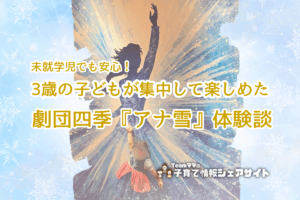 未就学児でも安心！3歳の子どもが集中して楽しめた劇団四季『アナ雪』体験談のアイキャッチ