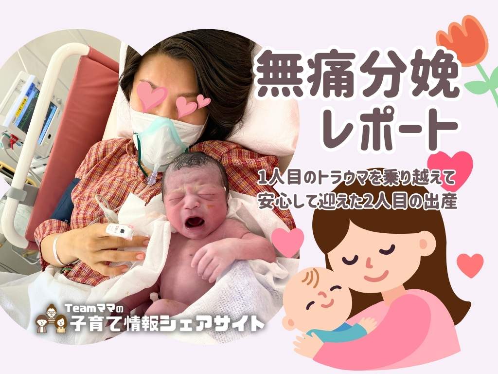 無痛分娩レポート|1人目のトラウマを乗り越えて、安心して迎えた2人目の出産|Teamママの子育て情報シェアサイト